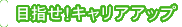 目指せ！キャリアアップ